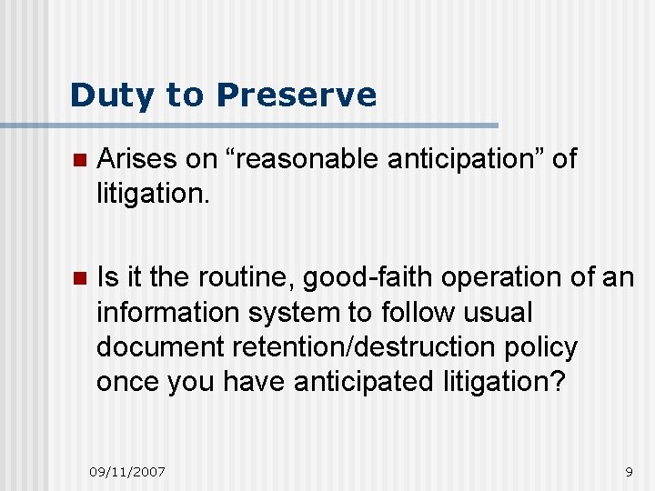 Duty to Preserve n Arises on “reasonable anticipation” of litigation. n Is it the