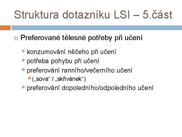 Struktura dotazníku LSI – 5. část Preferované tělesné potřeby při učení § konzumování něčeho