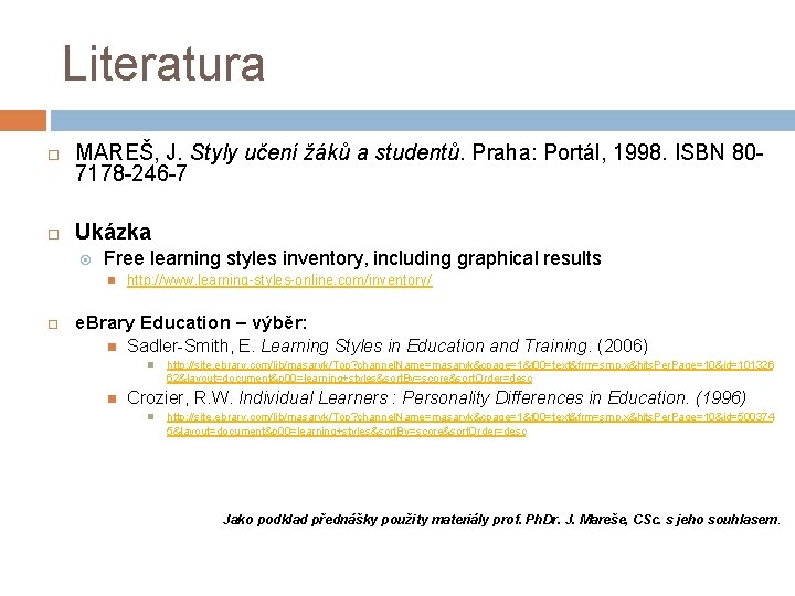 Literatura MAREŠ, J. Styly učení žáků a studentů. Praha: Portál, 1998. ISBN 807178 -246