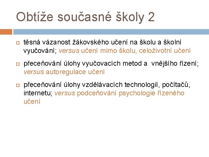 Obtíže současné školy 2 těsná vázanost žákovského učení na školu a školní vyučování; versus