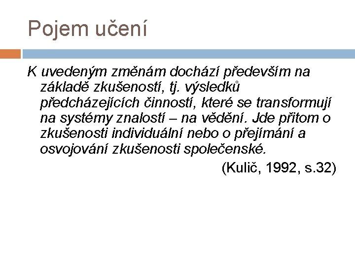 Pojem učení K uvedeným změnám dochází především na základě zkušeností, tj. výsledků předcházejících činností,