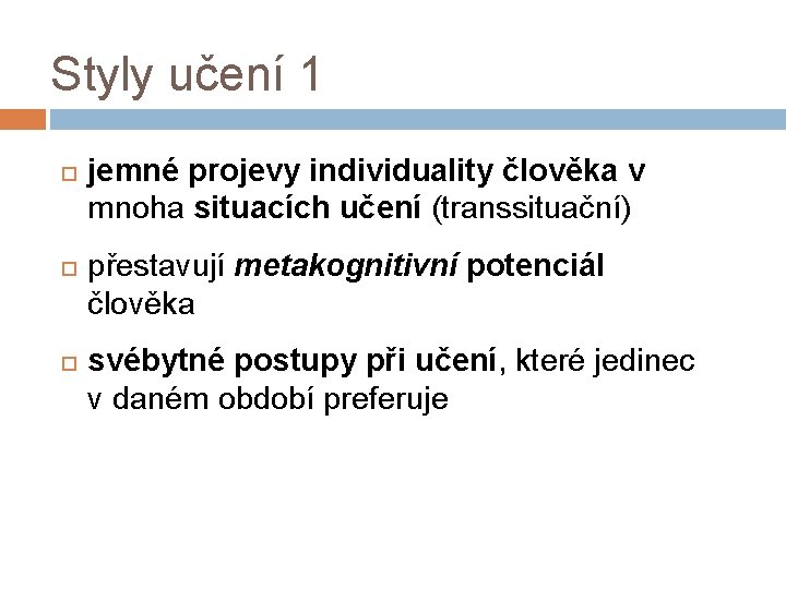 Styly učení 1 jemné projevy individuality člověka v mnoha situacích učení (transsituační) přestavují metakognitivní