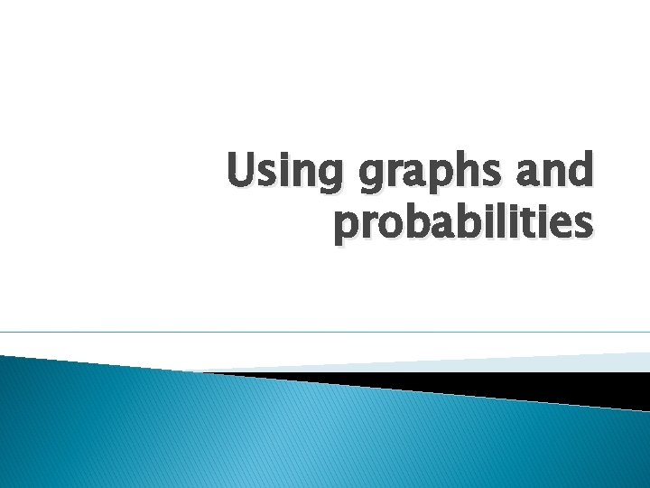 Using graphs and probabilities 
