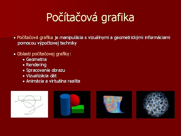 Počítačová grafika · Počítačová grafika je manipulácia s vizuálnymi a geometrickými informáciami pomocou výpočtovej