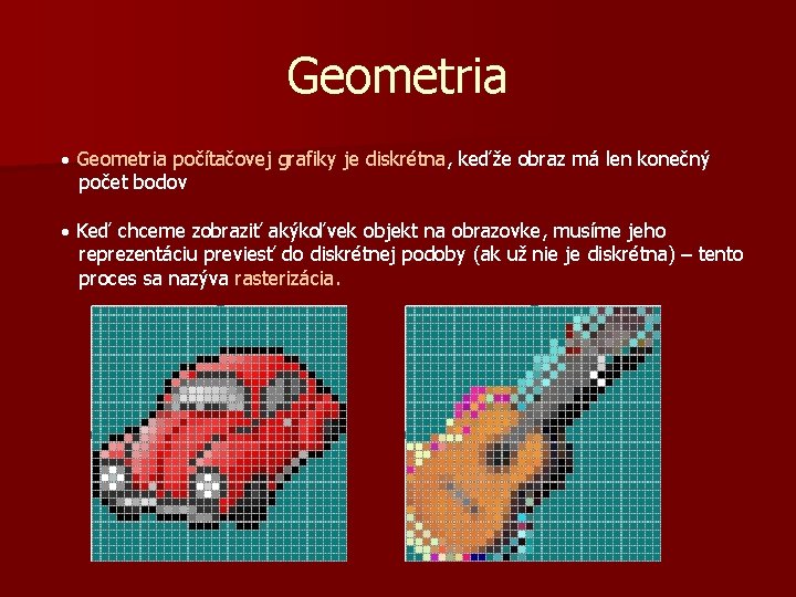 Geometria · Geometria počítačovej grafiky je diskrétna, keďže obraz má len konečný počet bodov