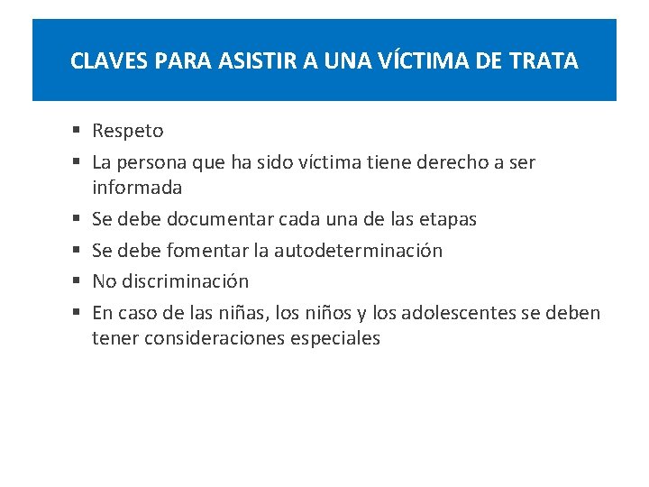 CLAVES PARA ASISTIR A UNA VÍCTIMA DE TRATA § Respeto § La persona que