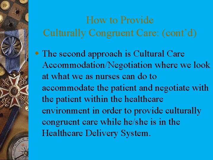 How to Provide Culturally Congruent Care: (cont’d) w The second approach is Cultural Care