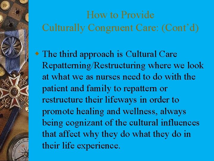 How to Provide Culturally Congruent Care: (Cont’d) w The third approach is Cultural Care