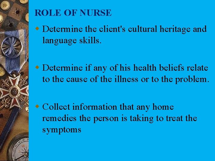 ROLE OF NURSE w Determine the client's cultural heritage and language skills. w Determine