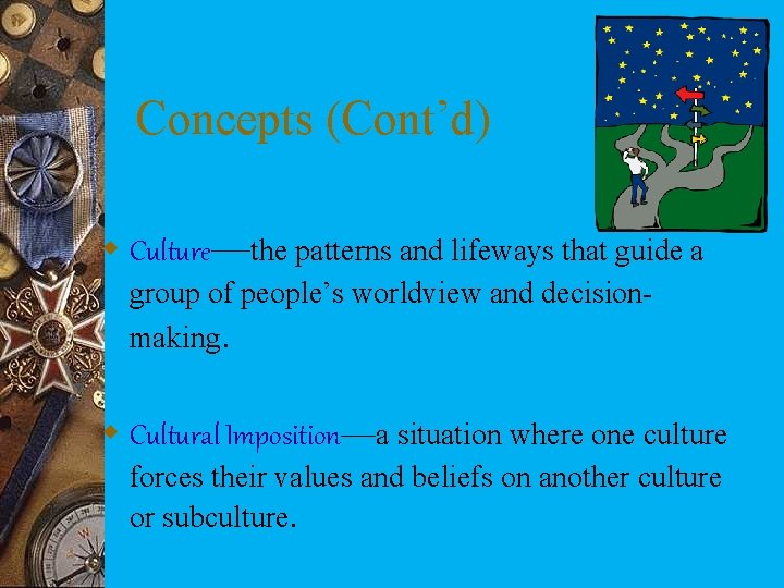 Concepts (Cont’d) w Culture—the patterns and lifeways that guide a group of people’s worldview