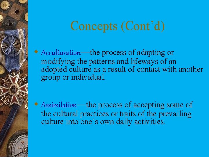 Concepts (Cont’d) w Acculturation—the process of adapting or modifying the patterns and lifeways of