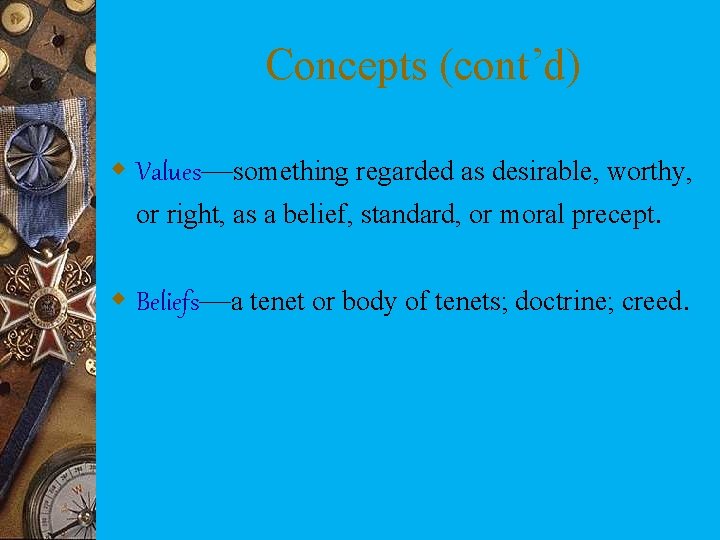 Concepts (cont’d) w Values—something regarded as desirable, worthy, or right, as a belief, standard,