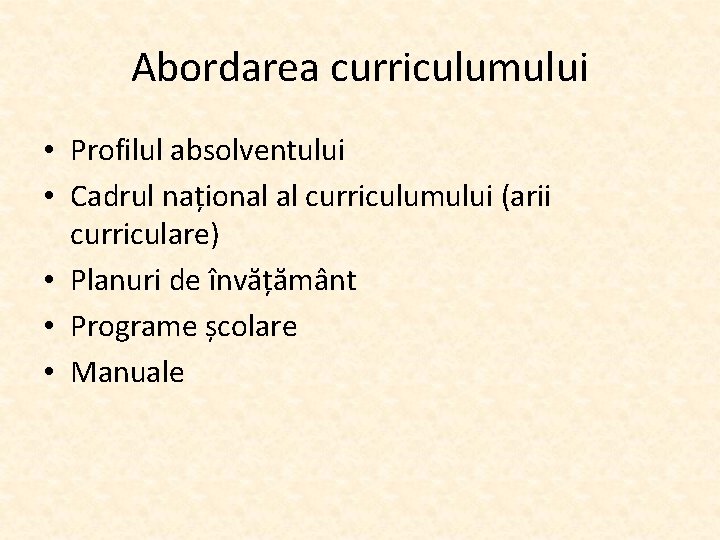 Abordarea curriculumului • Profilul absolventului • Cadrul național al curriculumului (arii curriculare) • Planuri