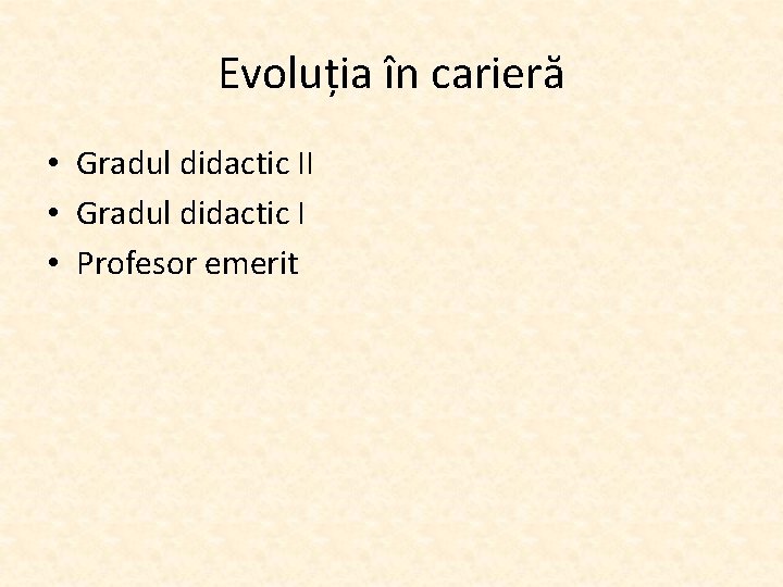 Evoluția în carieră • Gradul didactic II • Gradul didactic I • Profesor emerit
