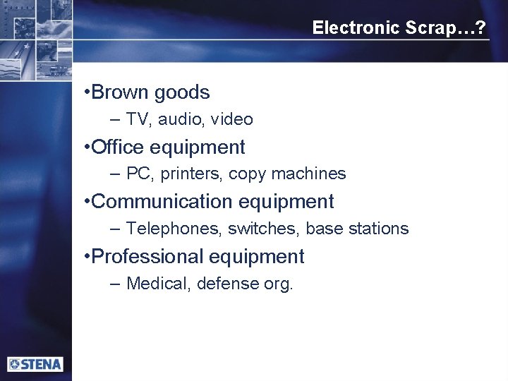 Electronic Scrap…? • Brown goods – TV, audio, video • Office equipment – PC,
