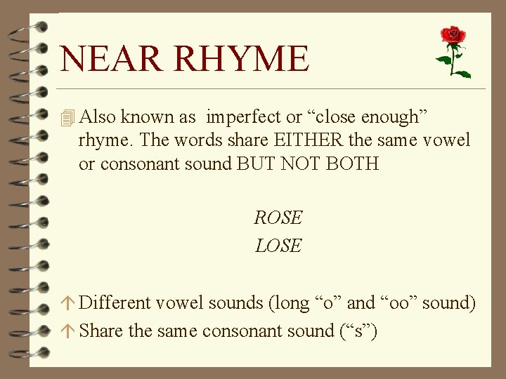 NEAR RHYME 4 Also known as imperfect or “close enough” rhyme. The words share