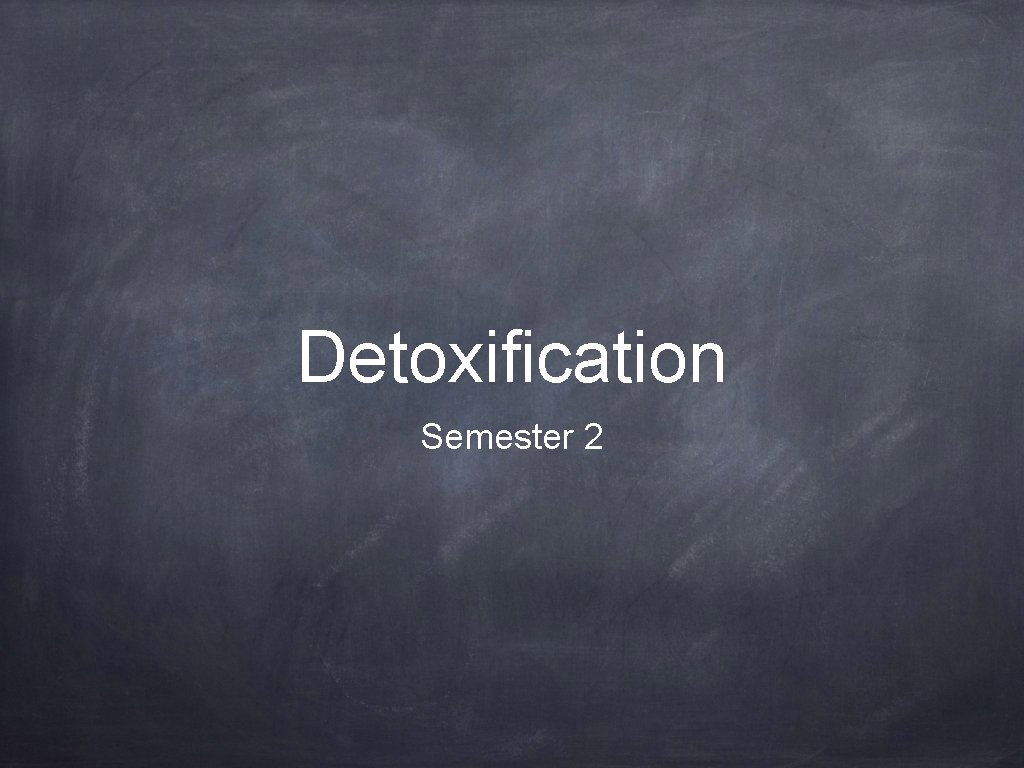 Detoxification Semester 2 