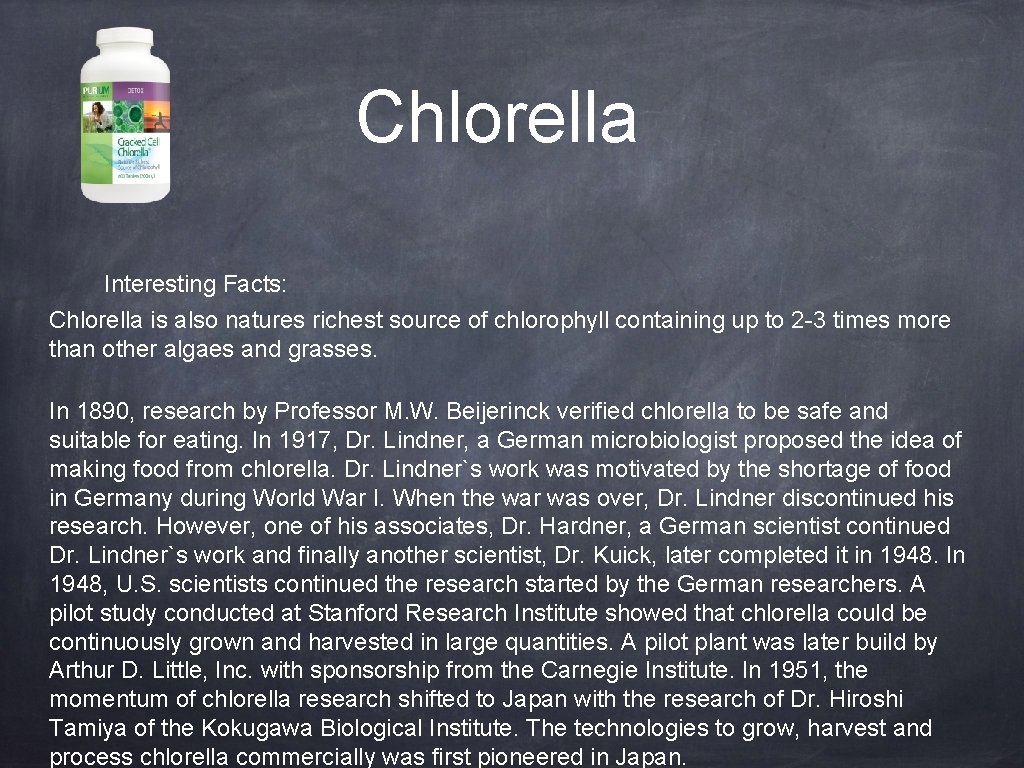 Chlorella Interesting Facts: Chlorella is also natures richest source of chlorophyll containing up to