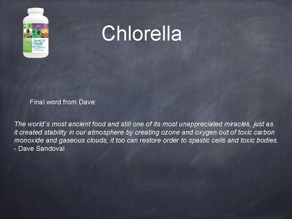 Chlorella Final word from Dave: The world`s most ancient food and still one of