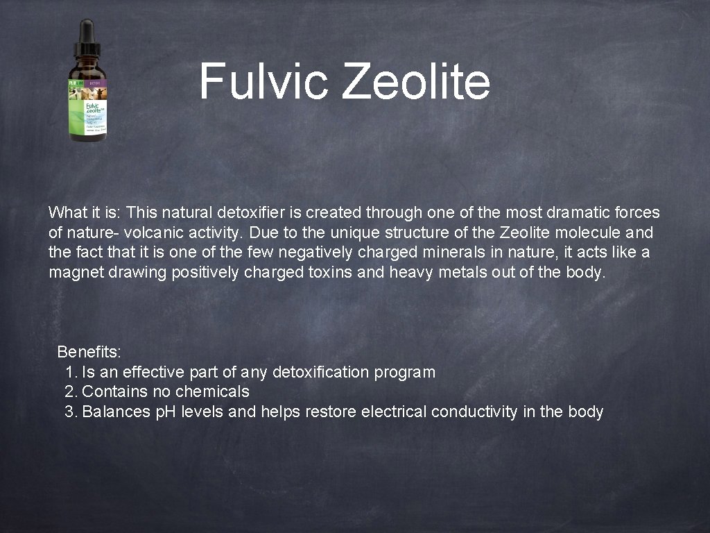 Fulvic Zeolite What it is: This natural detoxifier is created through one of the