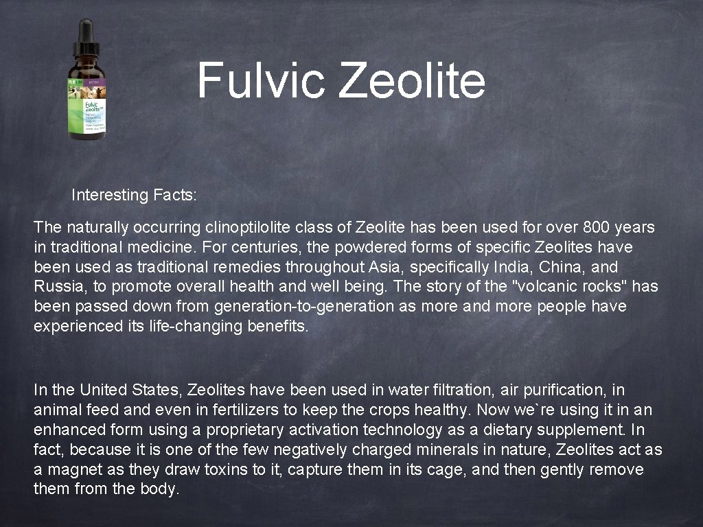 Fulvic Zeolite Interesting Facts: The naturally occurring clinoptilolite class of Zeolite has been used