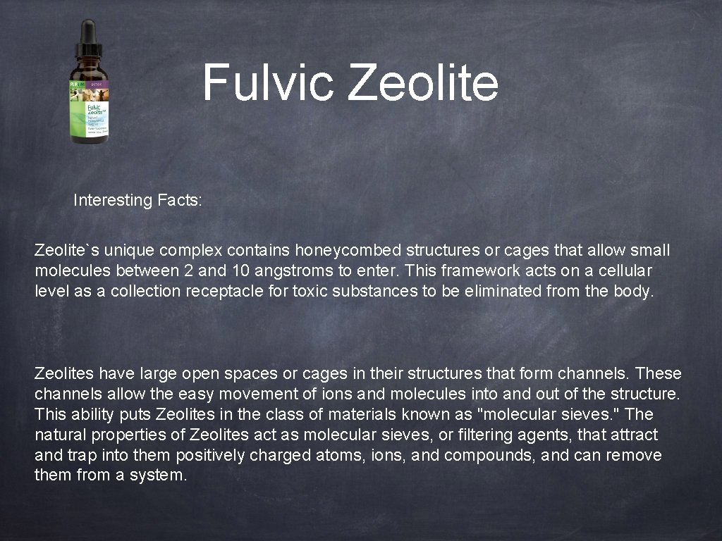 Fulvic Zeolite Interesting Facts: Zeolite`s unique complex contains honeycombed structures or cages that allow