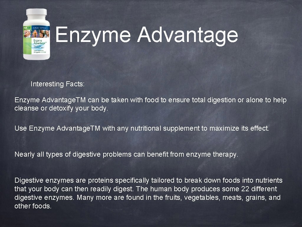 Enzyme Advantage Interesting Facts: Enzyme Advantage. TM can be taken with food to ensure