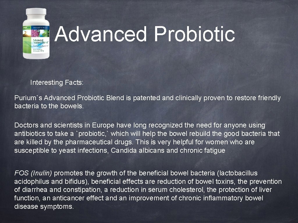 Advanced Probiotic Interesting Facts: Purium`s Advanced Probiotic Blend is patented and clinically proven to