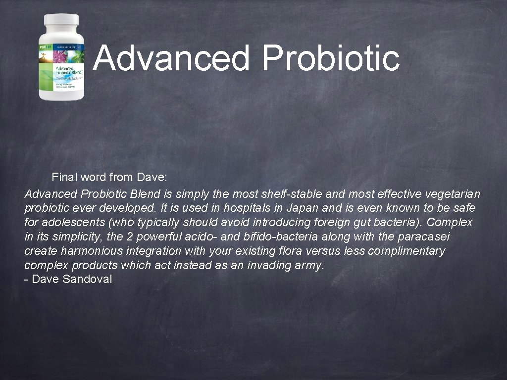 Advanced Probiotic Final word from Dave: Advanced Probiotic Blend is simply the most shelf-stable