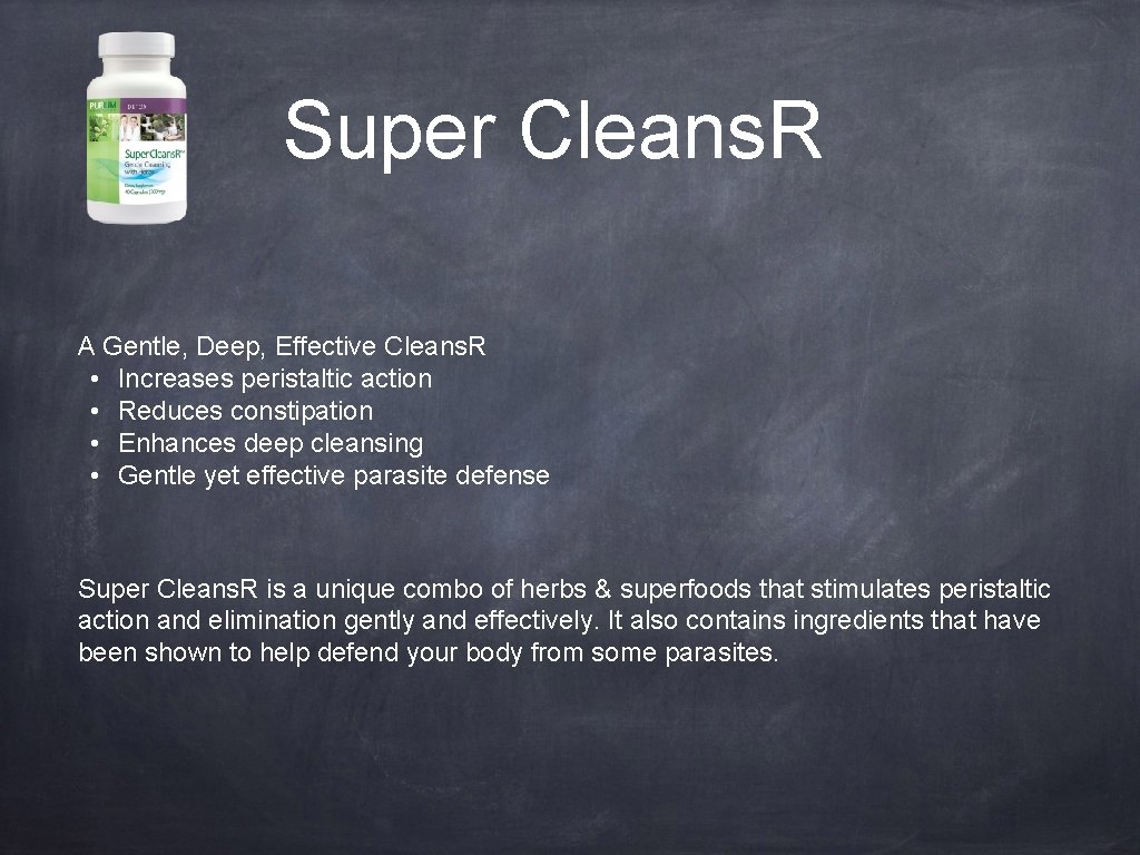 Super Cleans. R A Gentle, Deep, Effective Cleans. R • Increases peristaltic action •