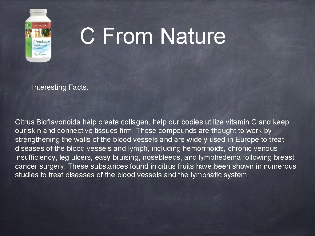 C From Nature Interesting Facts: Citrus Bioflavonoids help create collagen, help our bodies utilize