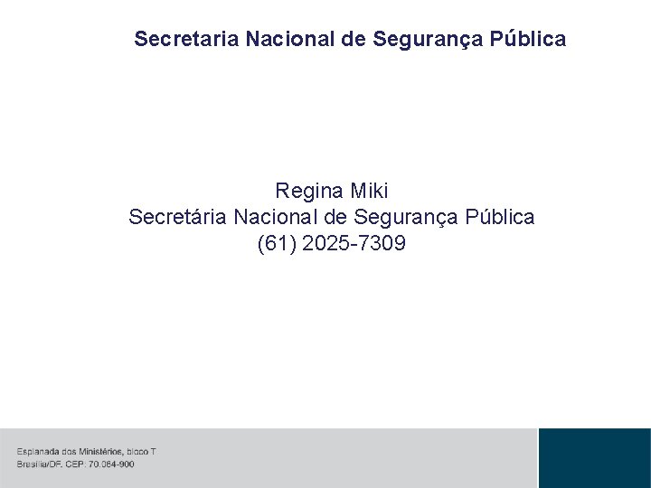 Secretaria Nacional de Segurança Pública Regina Miki Secretária Nacional de Segurança Pública (61) 2025