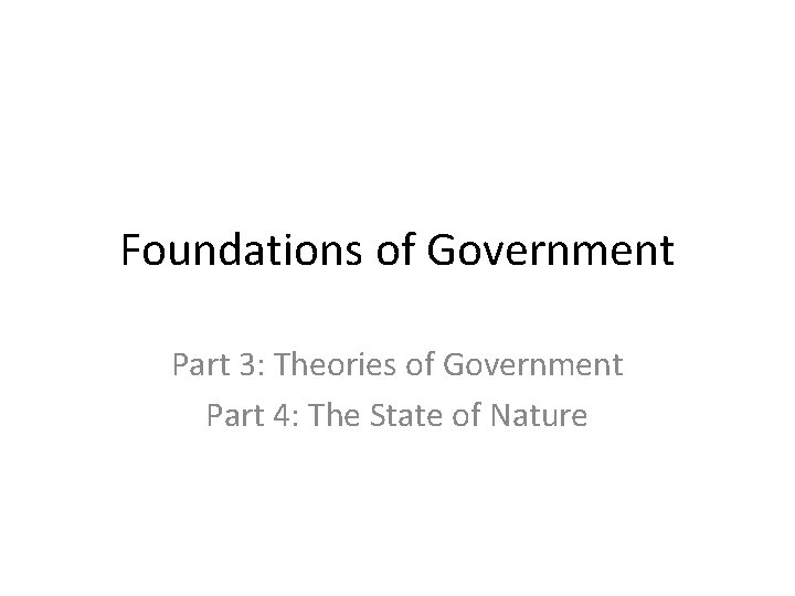 Foundations of Government Part 3: Theories of Government Part 4: The State of Nature