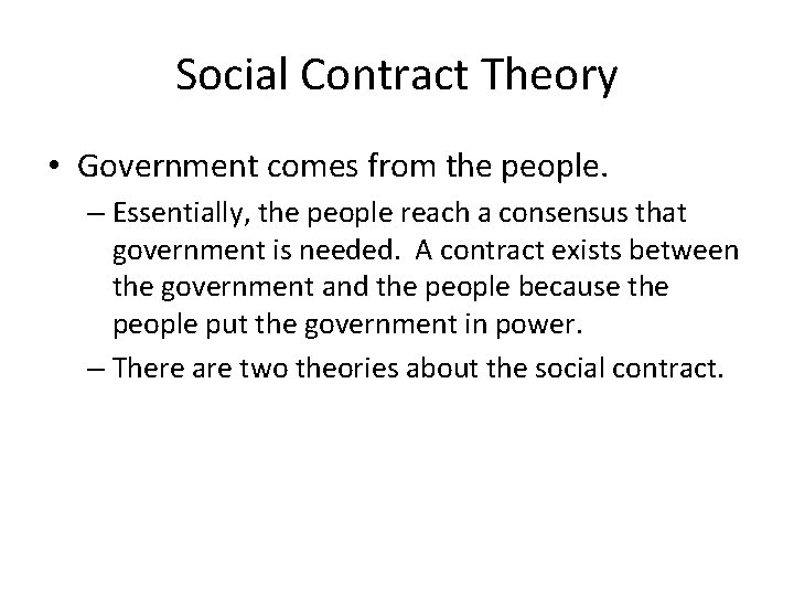 Social Contract Theory • Government comes from the people. – Essentially, the people reach