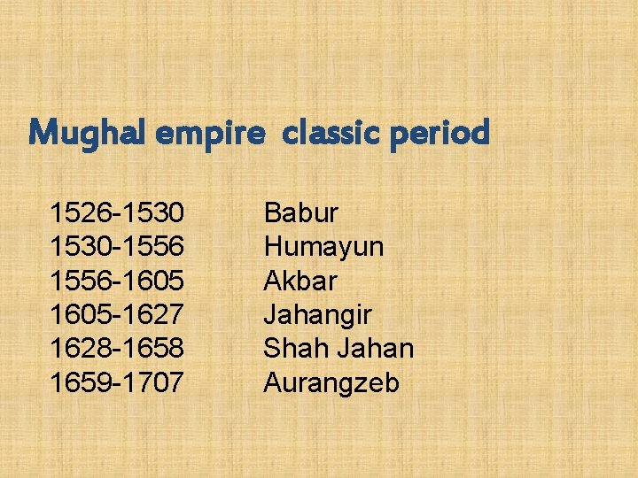 Mughal empire classic period 1526 -1530 -1556 -1605 -1627 1628 -1658 1659 -1707 Babur Mughal empire classic period 1526 -1530 -1556 -1605 -1627 1628 -1658 1659 -1707 Babur