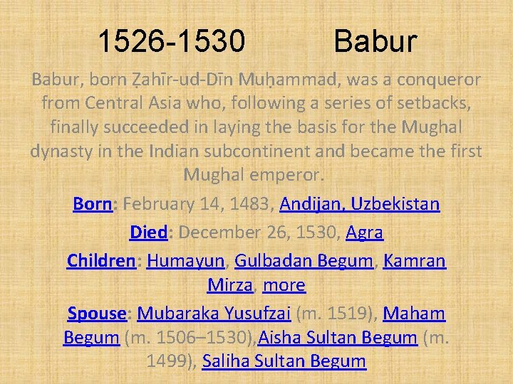 1526 -1530 Babur, born Ẓahīr-ud-Dīn Muḥammad, was a conqueror from Central Asia who, following 1526 -1530 Babur, born Ẓahīr-ud-Dīn Muḥammad, was a conqueror from Central Asia who, following