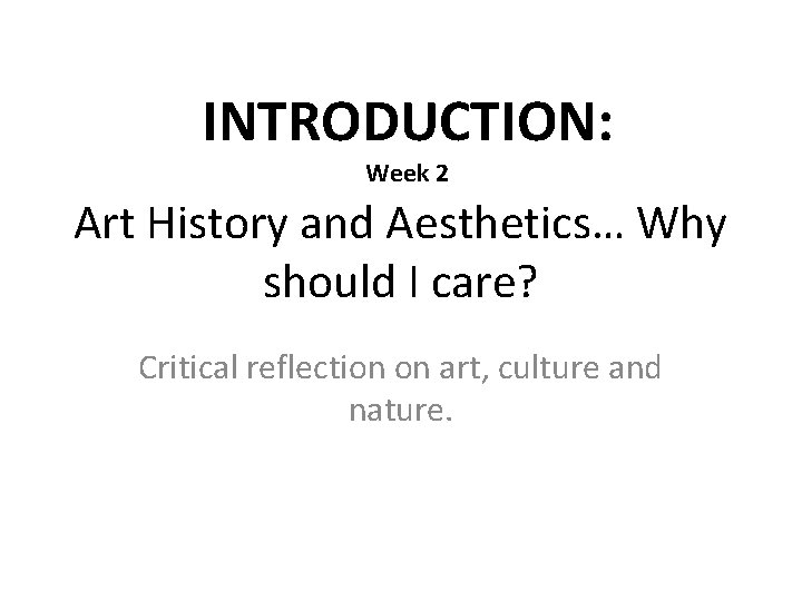 INTRODUCTION: Week 2 Art History and Aesthetics… Why should I care? Critical reflection on