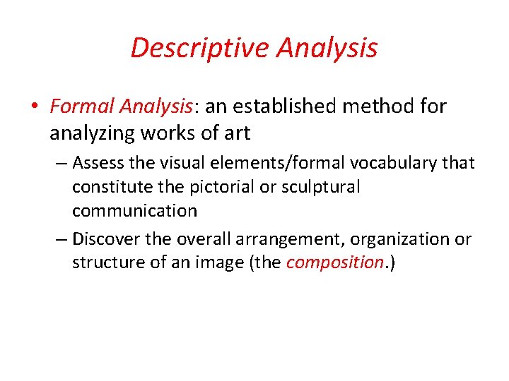 Descriptive Analysis • Formal Analysis: an established method for analyzing works of art –