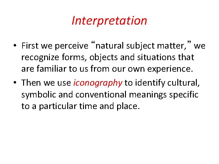 Interpretation • First we perceive “natural subject matter, ” we recognize forms, objects and