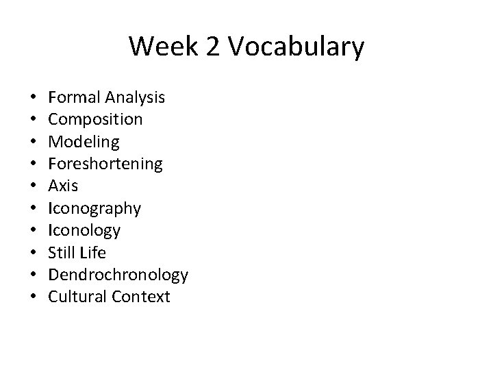 Week 2 Vocabulary • • • Formal Analysis Composition Modeling Foreshortening Axis Iconography Iconology