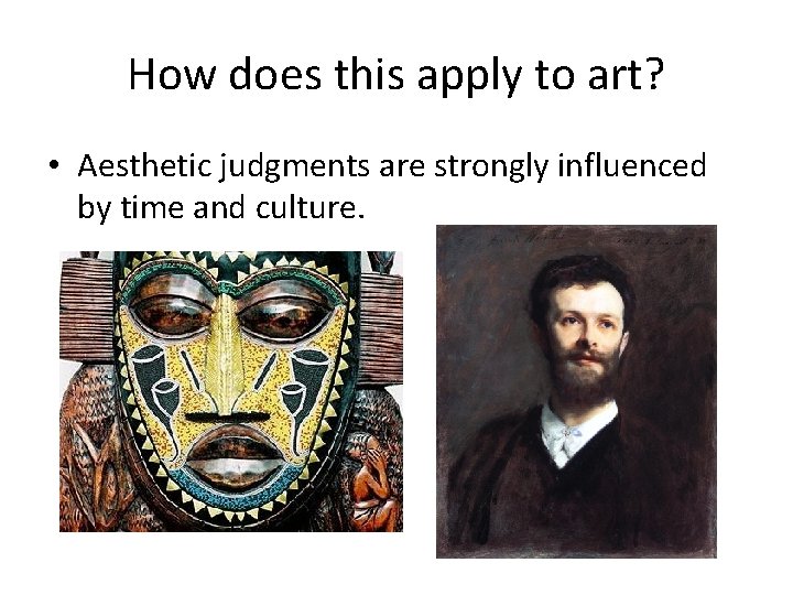 How does this apply to art? • Aesthetic judgments are strongly influenced by time