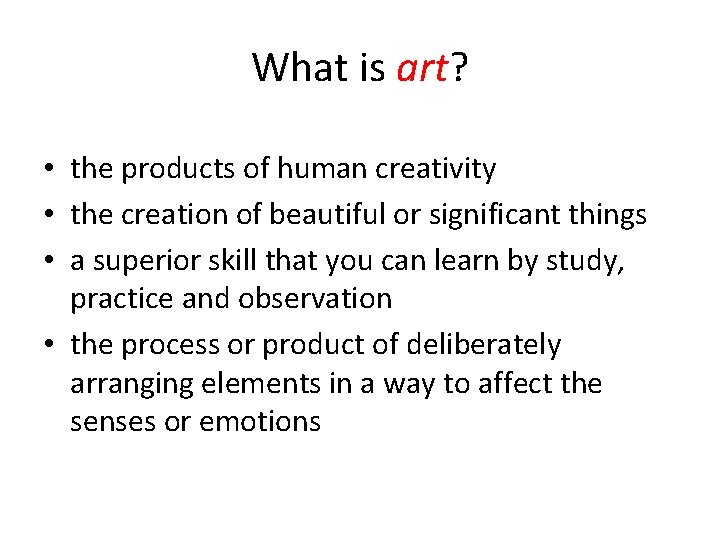 What is art? • the products of human creativity • the creation of beautiful