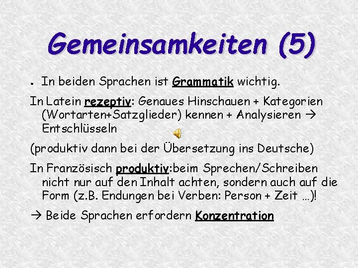 Gemeinsamkeiten (5) ● In beiden Sprachen ist Grammatik wichtig. In Latein rezeptiv: Genaues Hinschauen