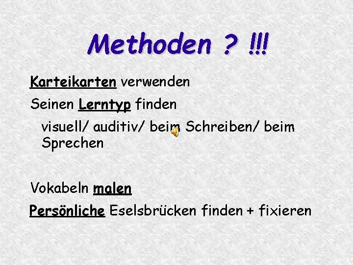 Methoden ? !!! Karteikarten verwenden Seinen Lerntyp finden visuell/ auditiv/ beim Schreiben/ beim Sprechen