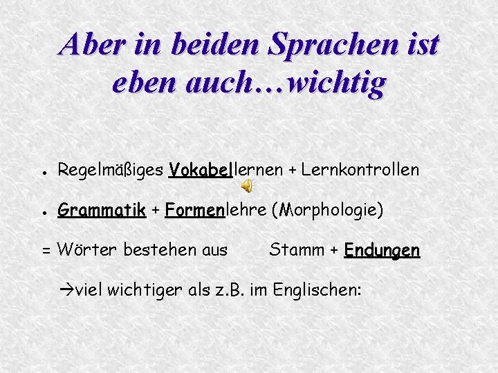 Aber in beiden Sprachen ist eben auch…wichtig ● Regelmäßiges Vokabellernen + Lernkontrollen ● Grammatik