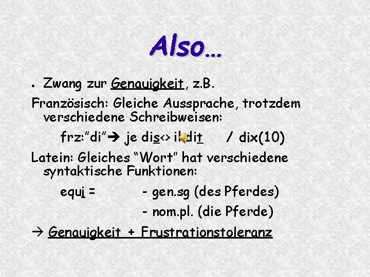 Also… ● Zwang zur Genauigkeit, z. B. Französisch: Gleiche Aussprache, trotzdem verschiedene Schreibweisen: frz: