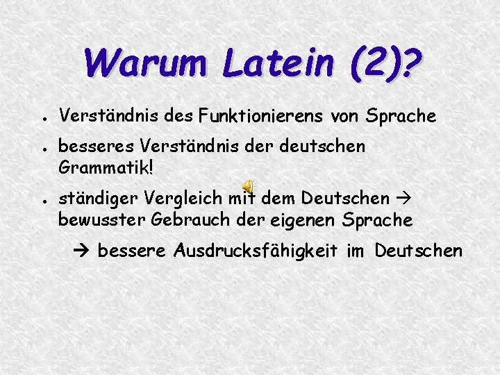 Warum Latein (2)? ● ● ● Verständnis des Funktionierens von Sprache besseres Verständnis der