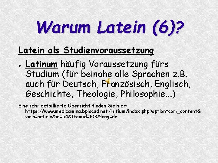 Warum Latein (6)? Latein als Studienvoraussetzung ● Latinum häufig Voraussetzung fürs Studium (für beinahe