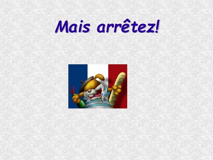 Mais arrêtez! 