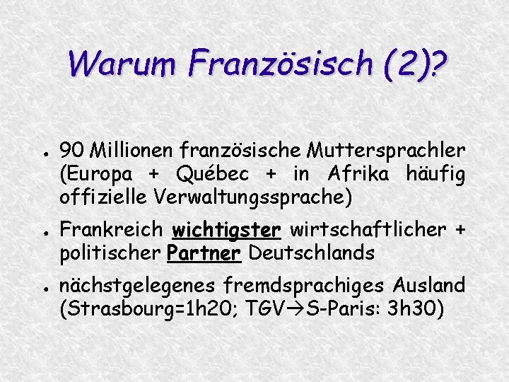 Warum Französisch (2)? ● ● ● 90 Millionen französische Muttersprachler (Europa + Québec +